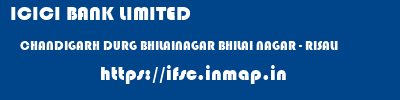 ICICI BANK LIMITED  CHANDIGARH DURG BHILAINAGAR BHILAI NAGAR - RISALI  ifsc code